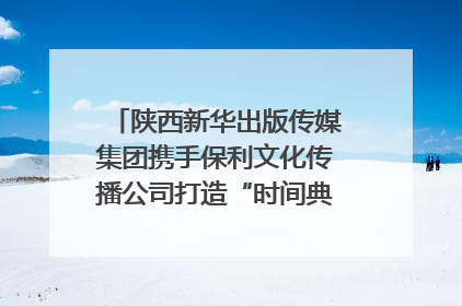 陕西新华出版传媒集团携手保利文化传播公司打造“时间典藏”数字艺术馆